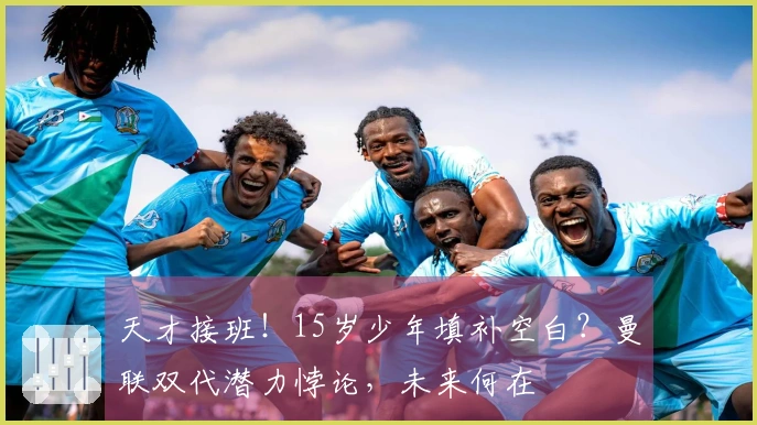 天才接班！15岁少年填补空白？曼联双代潜力悖论，未来何在