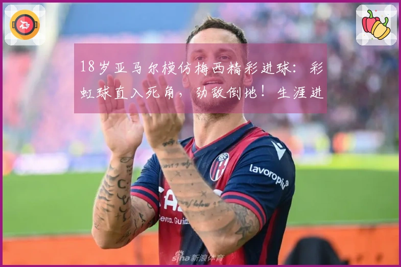 18岁亚马尔模仿梅西精彩进球：彩虹球直入死角，劲敌倒地！生涯进球数达50！